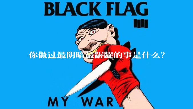 你做过最阴暗最龌龊的事是什么？
