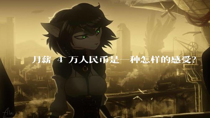 月薪 4 万人民币是一种怎样的感受？