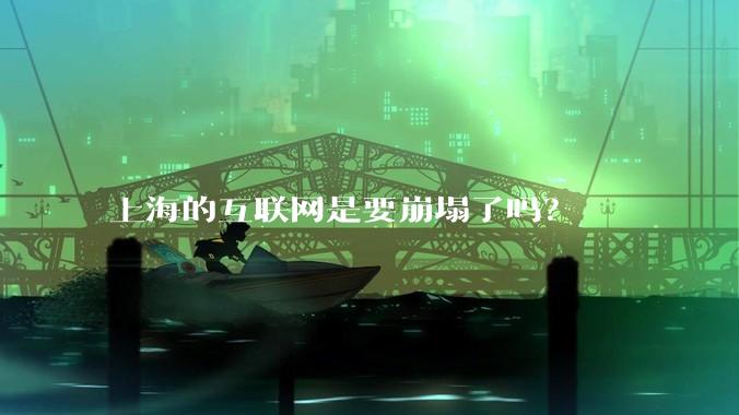上海的互联网是要崩塌了吗？